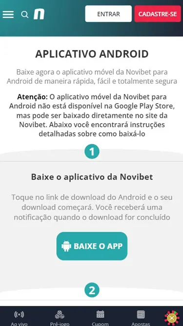 Novibet App para Android. O aplicativo não está disponível na Google Play Store, deve ser baixado diretamente no site da Novibet. Toque no botão que diz "Baixe o App".